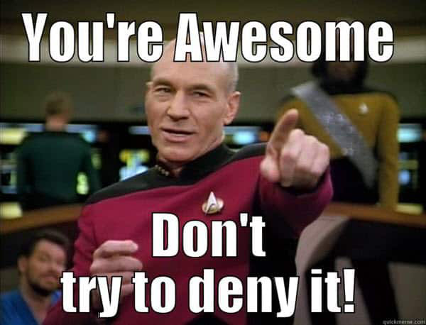 You’re awesome, don’t try to deny it.